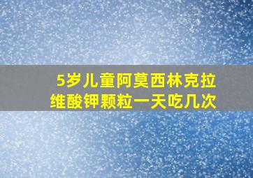 5岁儿童阿莫西林克拉维酸钾颗粒一天吃几次