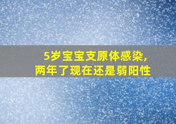 5岁宝宝支原体感染,两年了现在还是弱阳性