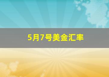 5月7号美金汇率