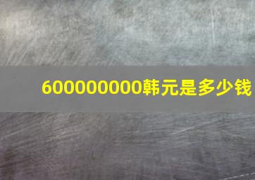 600000000韩元是多少钱