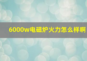 6000w电磁炉火力怎么样啊