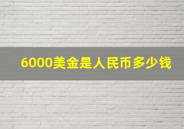 6000美金是人民币多少钱