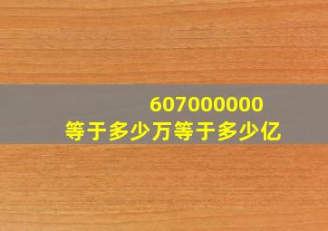 607000000等于多少万等于多少亿