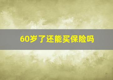 60岁了还能买保险吗