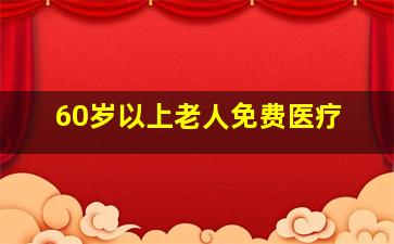 60岁以上老人免费医疗