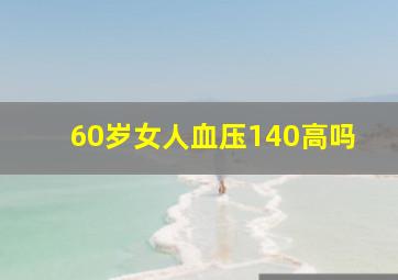 60岁女人血压140高吗