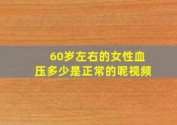 60岁左右的女性血压多少是正常的呢视频