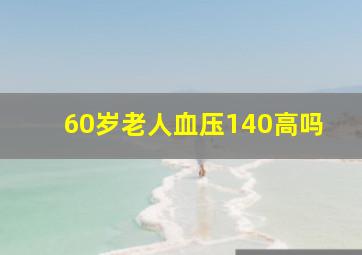 60岁老人血压140高吗