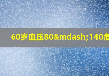 60岁血压80—140危险吗