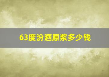 63度汾酒原浆多少钱