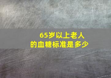 65岁以上老人的血糖标准是多少