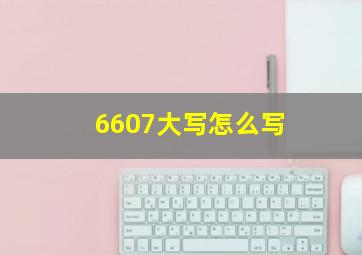 6607大写怎么写