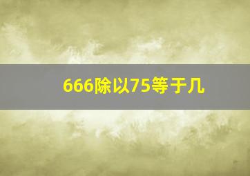 666除以75等于几