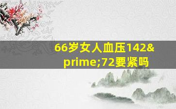 66岁女人血压142′72要紧吗