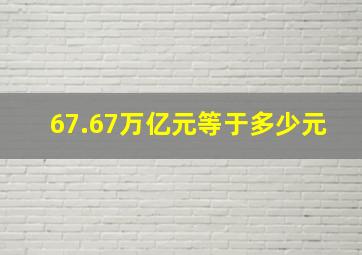 67.67万亿元等于多少元