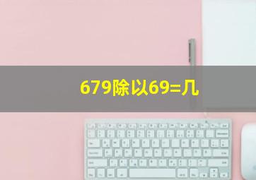 679除以69=几