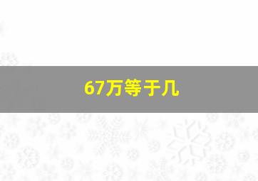 67万等于几