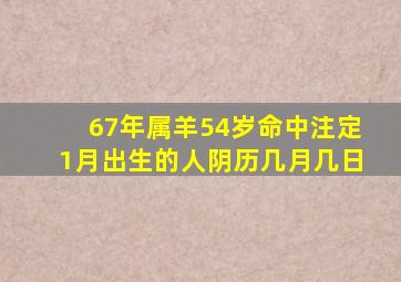 67年属羊54岁命中注定1月出生的人阴历几月几日