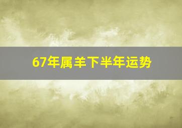 67年属羊下半年运势