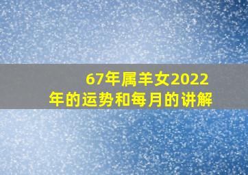 67年属羊女2022年的运势和每月的讲解