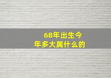 68年出生今年多大属什么的