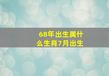 68年出生属什么生肖7月出生