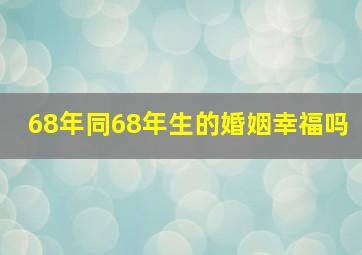 68年同68年生的婚姻幸福吗