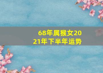 68年属猴女2021年下半年运势