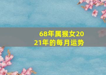 68年属猴女2021年的每月运势