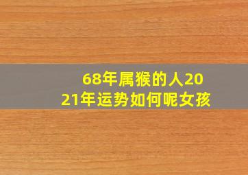 68年属猴的人2021年运势如何呢女孩