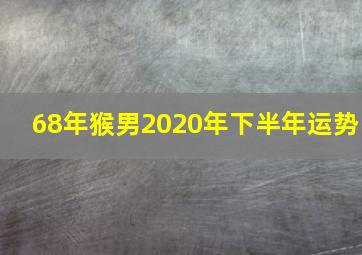 68年猴男2020年下半年运势