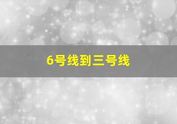 6号线到三号线