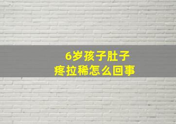 6岁孩子肚子疼拉稀怎么回事