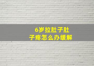 6岁拉肚子肚子疼怎么办缓解