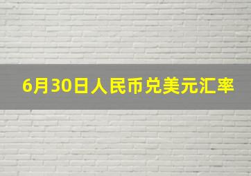 6月30日人民币兑美元汇率