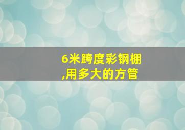 6米跨度彩钢棚,用多大的方管