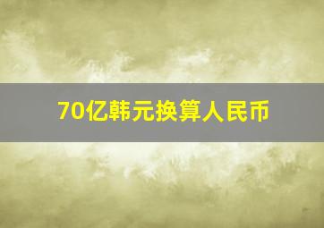 70亿韩元换算人民币