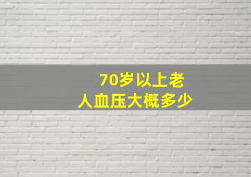 70岁以上老人血压大概多少