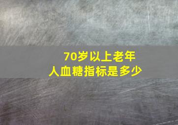 70岁以上老年人血糖指标是多少