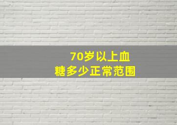 70岁以上血糖多少正常范围