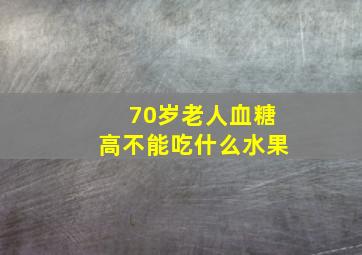 70岁老人血糖高不能吃什么水果