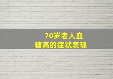 70岁老人血糖高的症状表现