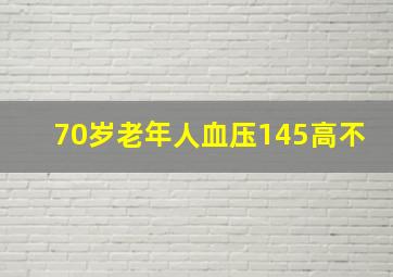 70岁老年人血压145高不