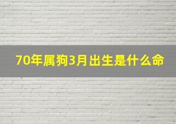 70年属狗3月出生是什么命