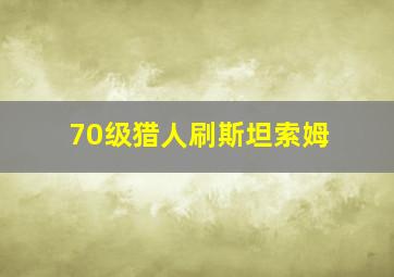 70级猎人刷斯坦索姆