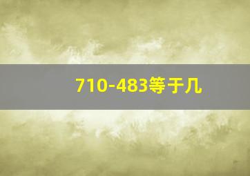 710-483等于几