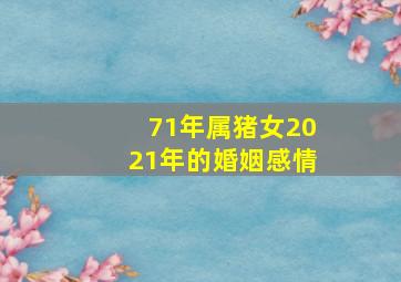 71年属猪女2021年的婚姻感情