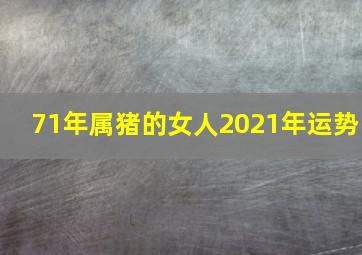 71年属猪的女人2021年运势