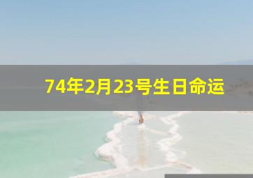 74年2月23号生日命运