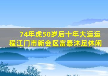 74年虎50岁后十年大运运程江门市新会区富泰沐足休闲